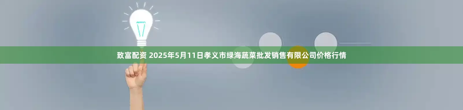致富配资 2025年5月11日孝义市绿海蔬菜批发销售有限公司价格行情
